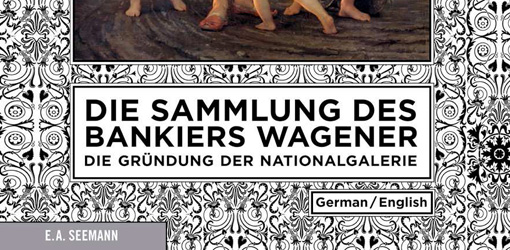Udo Kittelmann; Birgit Verwiebe; Angelika Wesenberg (Hg.): Die Sammlung des Bankiers Wagener. Die Gründung der Nationalgalerie, Leipzig 2011 (E.A. Seemann)
