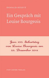 Donald Kuspit: Ein Gespräch mit Louise Bourgeois, NichtSoKleineBibliothek Nr. 3 Piet Meyer Verlag