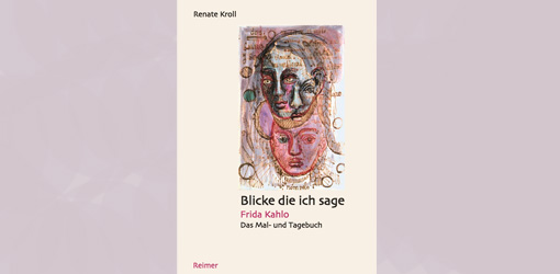Blicke die ich sage. Frida Kahlo. Das Mal- und Tagebuch, Cover (Dietrich Reimer Verlag)